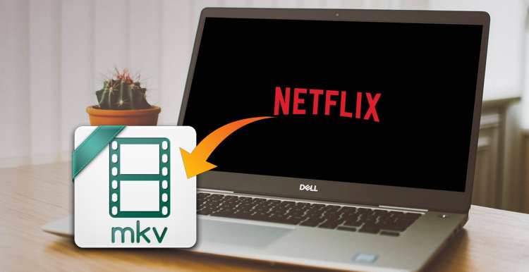 NetflixのビデオをMKVにダウンロードする方法