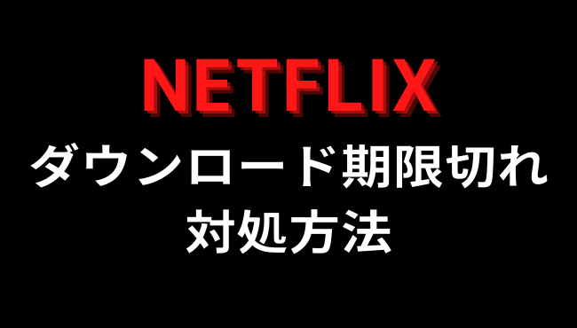 Netflix でダウンロードした作品の視聴時間制限と対処法